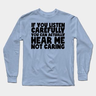 Funny Can You Hear Me Not Caring? Long Sleeve T-Shirt